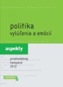 Kniha: Politika vylúčenia a emócií - aspekty predvolebnej kampane 2012 - Zuzana Maďarová; Alexandra Ostertágová