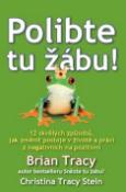 Kniha: Polibte tu žábu! - 12 skvělých způsobů, jak změnit postoje v životě a práci z negativních na poziti - Brian Tracy; Christine Tracy Stein