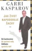 Kniha: Jak život napodobuje šachy - Od šachovnice do správní rady. Udělejte správný tah ! - Garri Kasparov