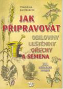 Kniha: Jak připravovat - Obiloviny, luštěniny, ořechy a semena. 131 základních receptů. - Stanislava Jarolímková