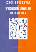 Kniha: Chci se dostat na vysokou školu! Matematika - Pavla Holubová, Hana Šafářová