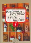 Kniha: Keramika pro malé i větší umělce 1. - Alena Kýrová, Roman Plášek