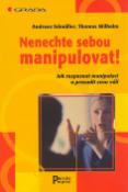 Kniha: Nenechte sebou manipulovat - Jak rozpoznat manipulaci a prosadit svou vůli - Andreas Edmüller, Thomas Wilhelm