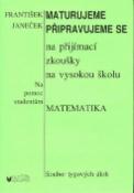 Kniha: Maturujeme Připravujeme se na přijímací zkoušky na vysokou školu - Matematika - František Janeček