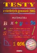 Kniha: Testy z víceletých gymnázií 2005 - Matematika - Kateřina Dvořáková