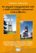 Kniha: Po stopách triangulačních věží a další turistické zajímavosti Čech a Moravy - Vladimír Pohorecký