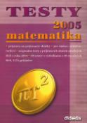Kniha: Testy z matematiky 2005 - príprava na prijímacie skúšky . pre řiakov, učiteľov, rodičov . originálne testy - Kolektív