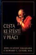 Kniha: Cesta ke štěstí v práci - Jeho svátost dalajlama - Jeho Svätosť XIV. Dalajlama, Howard C. Cutler