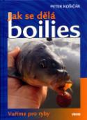 Kniha: Jak se dělá boilies - Vaříme pro ryby - Peter Košičář