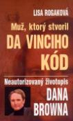 Kniha: Muž, ktorý stvoril Da Vinciho kód - Neautorizovaný životopis Dana Browna - Lisa Rogaková