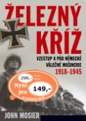Kniha: Železný kříž - Vzestup a pád německé válečné mašinerie 1918 - 1945 - John Mosier