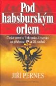 Kniha: Pod Habsburským orlem - České země a Rak.-Uh. na přelomu 19.a 20.století - Jiří Pernes