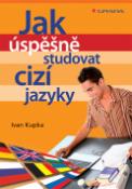 Kniha: Jak úspěšně studovat cizí jazyky - Ivan Kupka