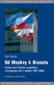 Kniha: Od Moskvy k Bruselu - Vztahy mezi Českou republikou a Evropskou unií v období 1957-2004 - Dan Marek