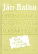 Kniha: Od cisára pána k tatíčkovi Masarykovi - Život v piatich režimoch - Ján Balko