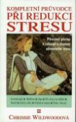 Kniha: Kompletní průvodce při redukci stresu - přirozený přístup k relaxaci a zlepšení zdravotního stavu - Christine Wildwoodová