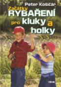 Kniha: Začátky rybaření pro kluky a holky - Dobré rady pro mladé milovníky rybolovu - Peter Košičář