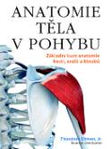 Kniha: Anatomie těla v pohybu - Základní kurz anatomie kostí, svalů a kloubů - Theodore Dimon