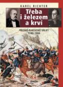 Kniha: Třeba i železem a krví - Prusko-rakouské války 1740-1866 - Karel Richter