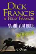 Kniha: Na mŕtvom bode - Dick Francis, Felix Francis, Cindy Francis