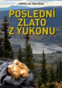 Kniha: Poslední zlato Yukonu - Jaroslav Kratěna