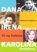 Kniha: Dana, Irena, Karolína - Tři na forbíně - Michaela Zindelová