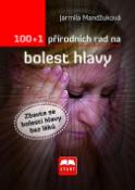 Kniha: 100 + 1 přírodních rad na bolest hlavy - Zbavte se bolesti hlavy bez léků - Jarmila Mandžuková