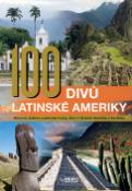 Kniha: 100 divů Latinské Ameriky - Historie, kultura a přírodní krásy Jižní a Střední Ameriky a Karibiku - neuvedené