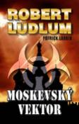 Kniha: Moskevský vektor - Robert Ludlum, Patrick Larkin