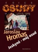 Kniha: Jeskyně - můj osud - Jaroslav Hromas