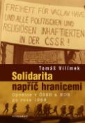 Kniha: Solidarita napříč hranicemi - Opozice v ČSSR a NDR po roce 1968 - Tomáš Vilímek
