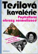 Kniha: Tesilová kavalérie - Popkulturní obrazy normalizace - Blanka Činátlová, Petr A. Bílek