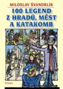 Kniha: 100 legend z hradů, měst a katakomb - Miloslav Švandrlík, Jiří Winter-Neprakta