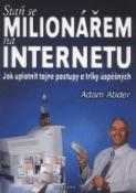 Kniha: Staň se milionářem na Internetu - Jak uplatnit tajné postupy a triky śpěšných - Adam Abder