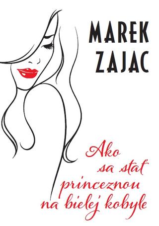 Kniha: Ako sa stať princeznou na bielej kobyle - Marek Zajac