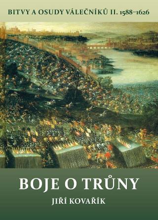 Kniha: Boje o trůny - Bitvy a osudy válečníků II. 1588-1626 - 1. vydanie - Jiří Kovařík
