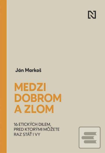 Kniha: Medzi dobrom a zlom - 16 etických dilem, pred ktorými môžete raz stáť i vy - Ján Markoš