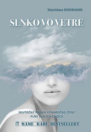 Kniha: Slnko vo vetre - Skutočný príbeh výnimočnej ženy plný silných emócií - 1. vydanie - Stanislava Rohmann