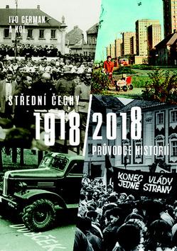 Kniha: Střední Čechy 1918/2018 - Průvodce historií - Ivo Cerman