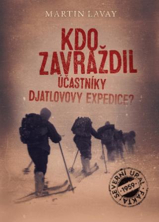 Kniha: Kdo zavraždil účastníky Djatlovovy expedice? - 1. vydanie - Martin Lavay