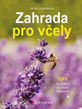 Kniha: Zahrada pro včely - Tipy na rostliny pro různá stanoviště - 1. vydanie - Katrin Lugerbauer