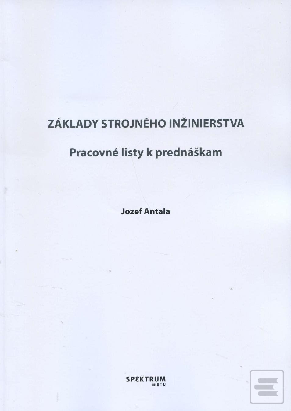 Kniha: Základy strojného inžinierstva - Pracovné listy k prednáškam - Jozef Antala