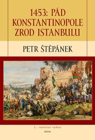 Kniha: 1453: Pád Konstantinopole – Zrod Istanbulu - 2.vydání - 2. vydanie - Petr Štěpánek