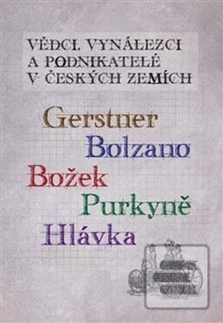 Kniha: Vědci, vynálezci a podnikatelé v Českých zemích - Gerstner, Bolzano, Božek, Purkyně, Hlávka - Ivo Kraus