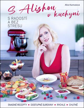 Kniha: S Alishou v kuchyni - s radostí a bez stresu - Alice Karmašová