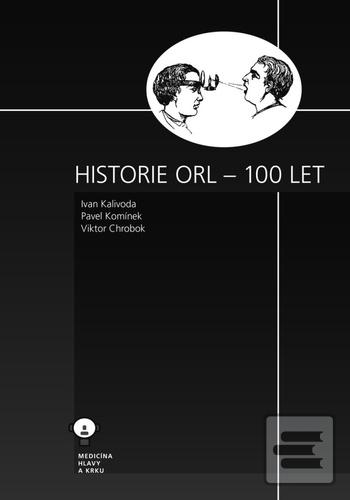 Historie ORL – 100 let (Ivan Kalivoda; Pavel Komínek; Viktor Chrobok)