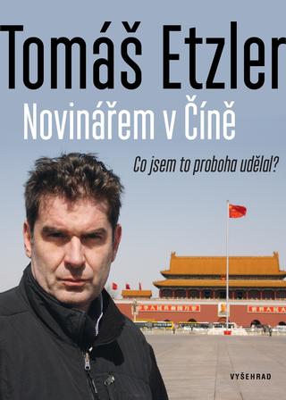 Kniha: Novinářem v Číně - Co jsem to proboha udělal? - 2. vydanie - Tomáš Etzler