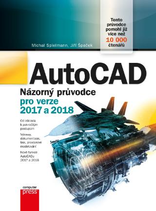Kniha: AutoCAD: Názorný průvodce pro verze 2017 a 2018 - Názorný pruvodce pro verze 2017 a 2018 - 1. vydanie - Jiří Špaček, Michal Spielmann