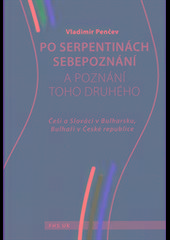 Kniha: Po serpentinách sebepoznání a poznání toho druhého - Češi a Slováci v Bulharsku, Bulhaři v České republice - Vladimír Penčev