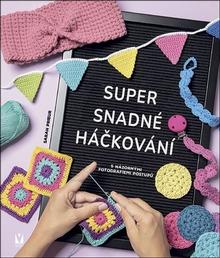 Kniha: Super snadné háčkování - s názornými fotografiemi postupů - 1. vydanie - Sarah Prieur